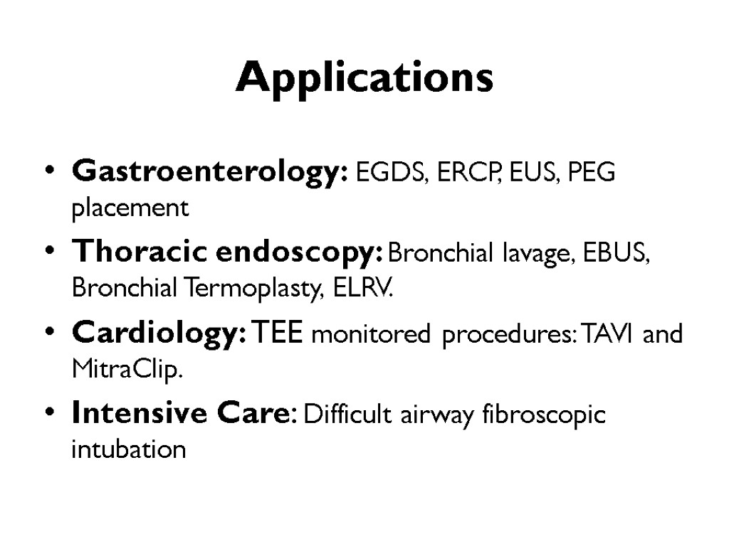 Applications Gastroenterology: EGDS, ERCP, EUS, PEG placement Thoracic endoscopy: Bronchial lavage, EBUS, Bronchial Termoplasty,